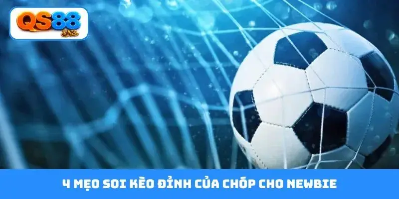4 mẹo soi kèo đỉnh của chóp cho newbie
