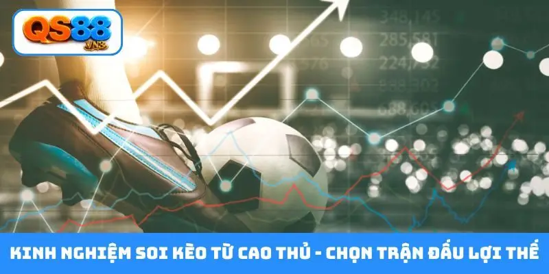 Kinh nghiệm soi kèo từ cao thủ - Chọn trận đấu lợi thế